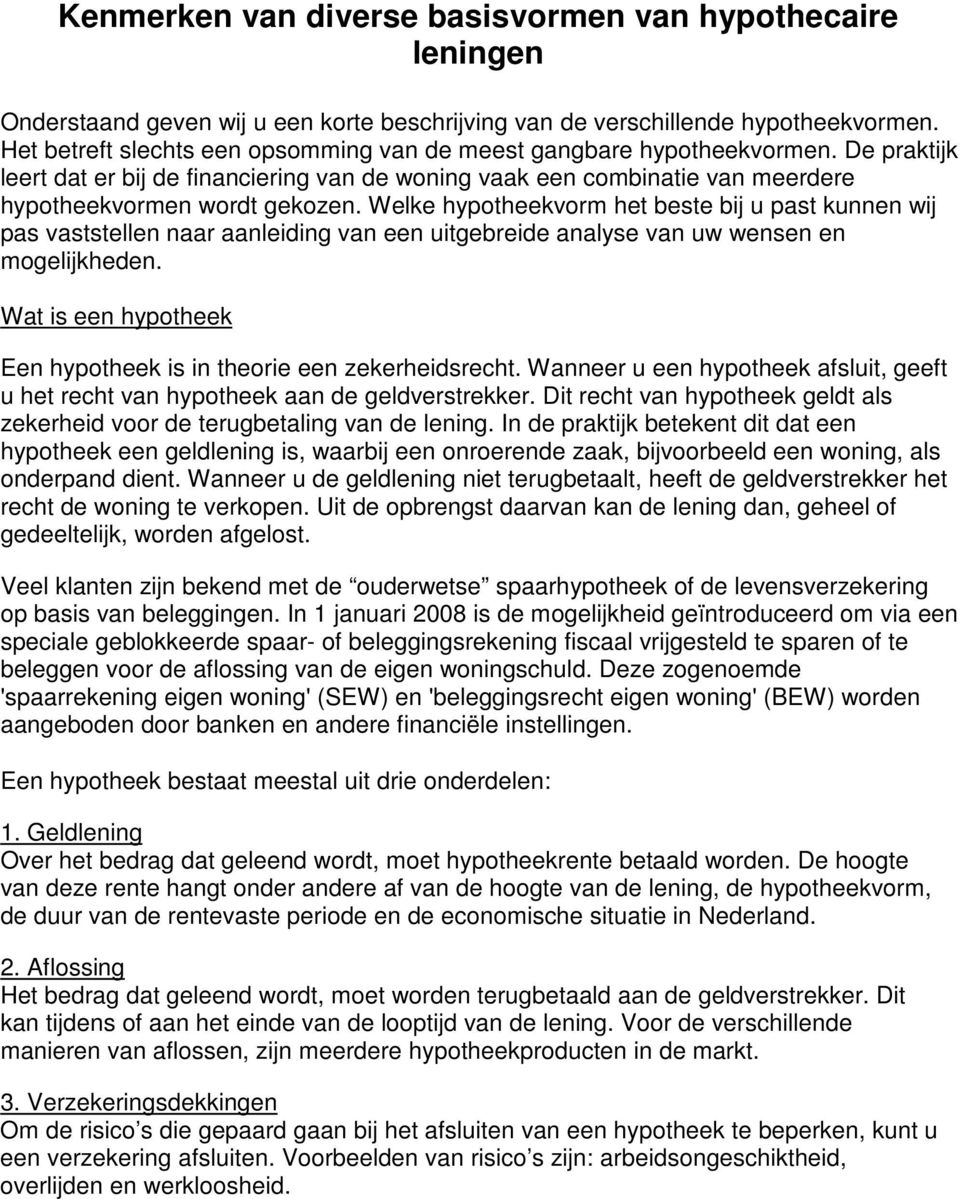 Welke hypotheekvorm het beste bij u past kunnen wij pas vaststellen naar aanleiding van een uitgebreide analyse van uw wensen en mogelijkheden.