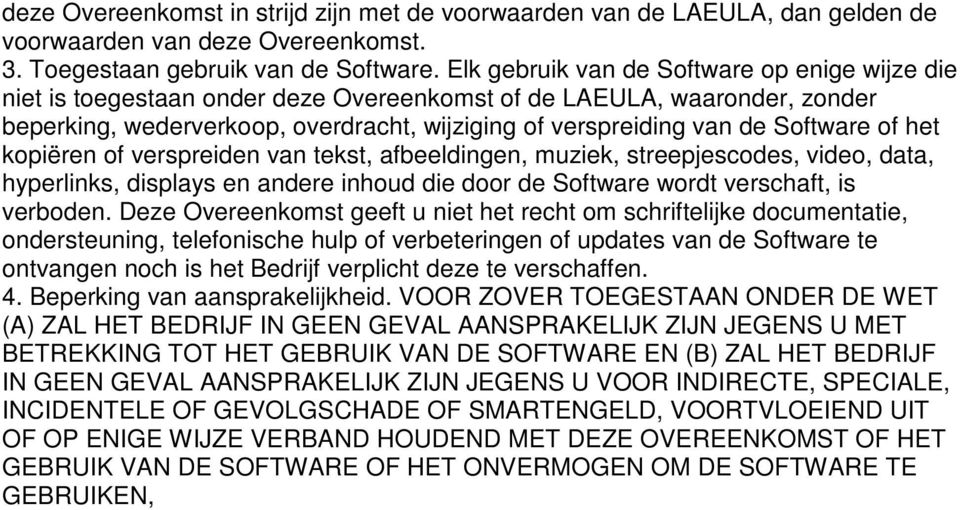 Software of het kopiëren of verspreiden van tekst, afbeeldingen, muziek, streepjescodes, video, data, hyperlinks, displays en andere inhoud die door de Software wordt verschaft, is verboden.