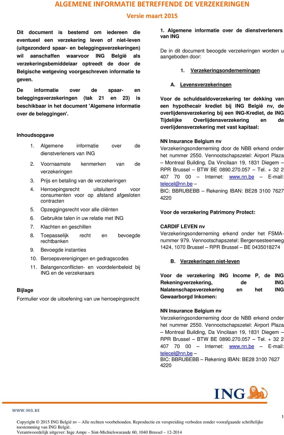 De informatie over de spaar- en beleggingsverzekeringen (tak 21 en 23) is beschikbaar in het document 'Algemene informatie over de beleggingen'. Inhoudsopgave 1.