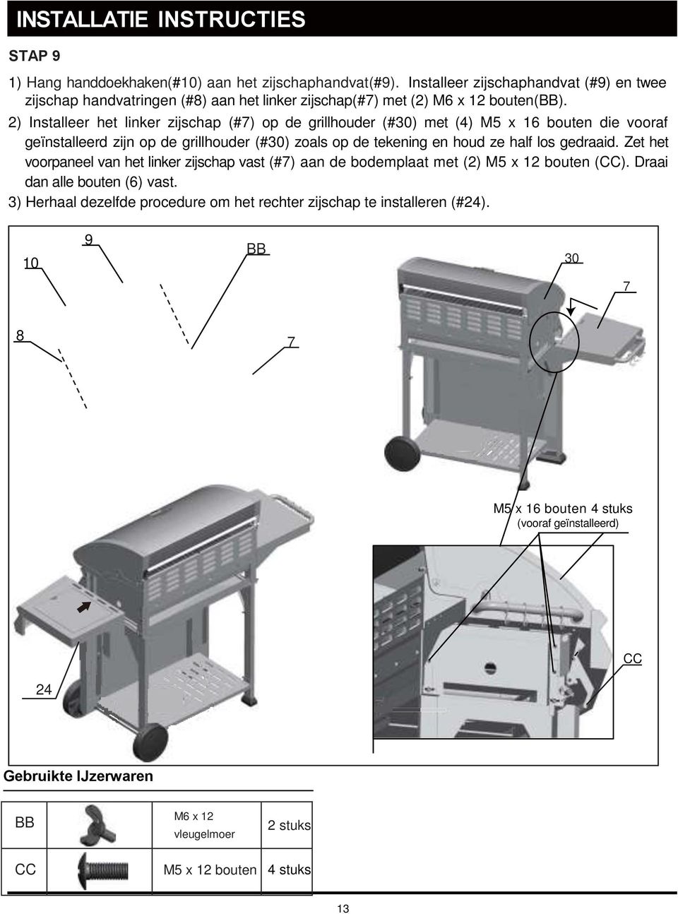 2) Installeer het linker zijschap (#7) op de grillhouder (#30) met (4) M5 x 16 bouten die vooraf geïnstalleerd zijn op de grillhouder (#30) zoals op de tekening en houd ze half los gedraaid.