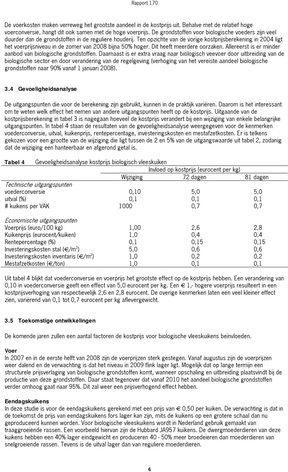 Ten opzichte van de vorige kostprijsberekening in 2004 ligt het voerprijsniveau in de zomer van 2008 bijna 50% hoger. Dit heeft meerdere oorzaken.