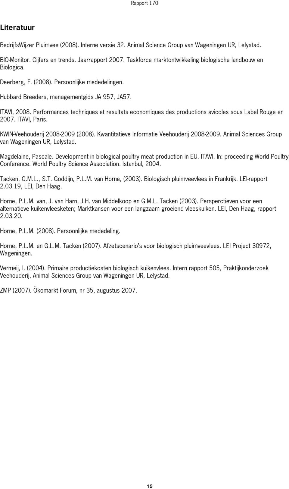 Performances techniques et resultats economiques des productions avicoles sous Label Rouge en 2007. ITAVI, Paris. KWIN-Veehouderij 2008-2009 (2008). Kwantitatieve Informatie Veehouderij 2008-2009.