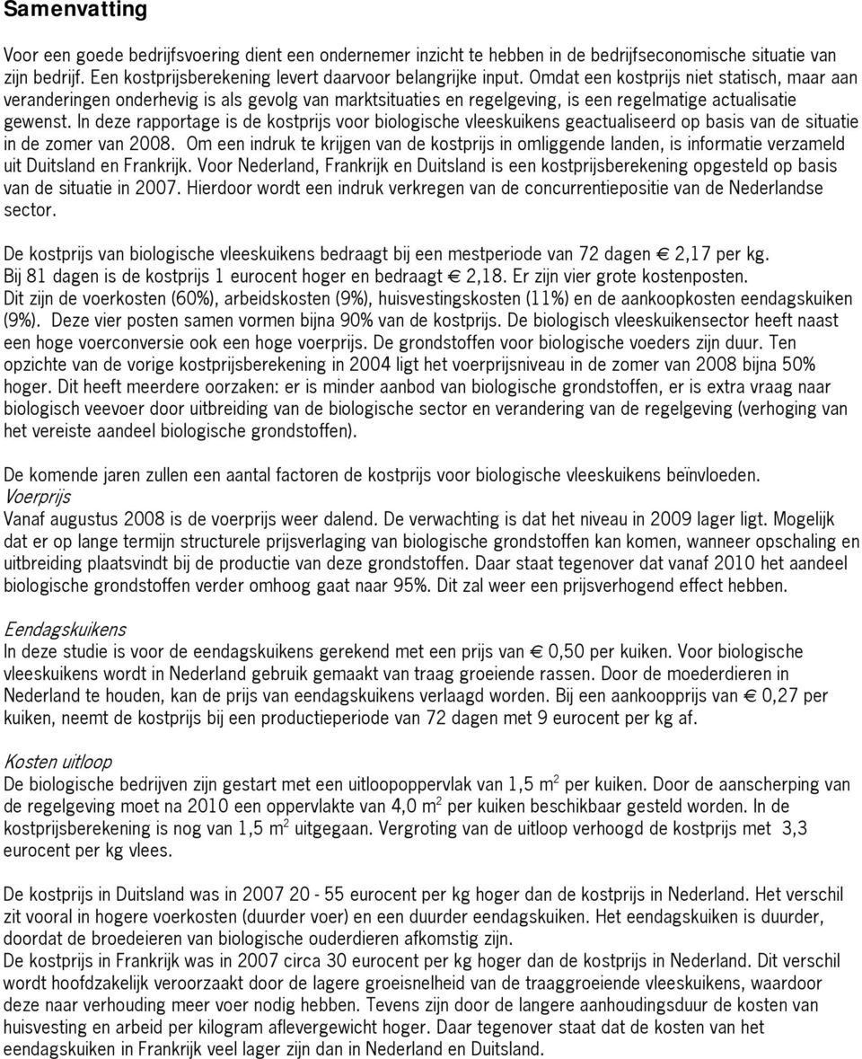 In deze rapportage is de kostprijs voor biologische vleeskuikens geactualiseerd op basis van de situatie in de zomer van 2008.