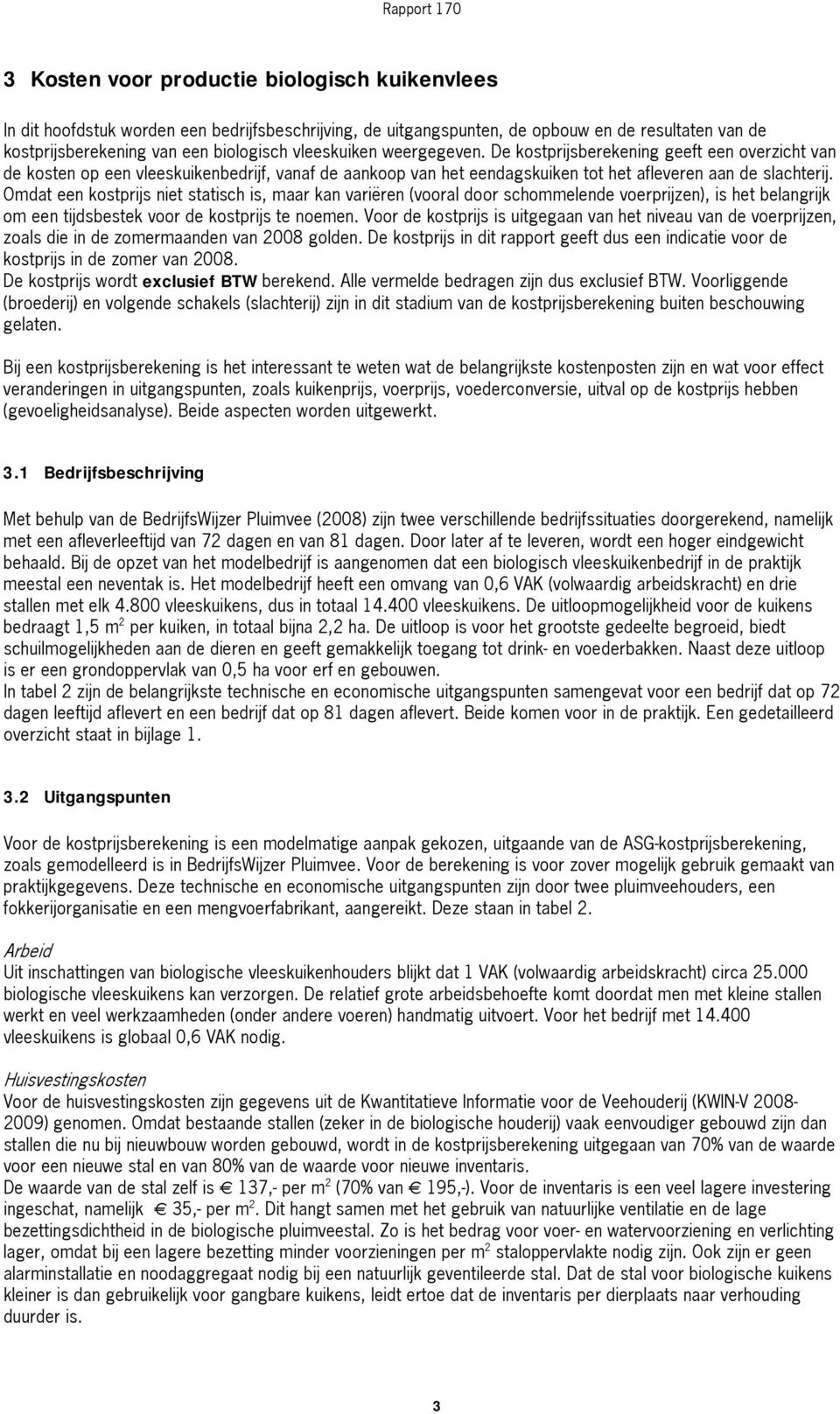 Omdat een kostprijs niet statisch is, maar kan variëren (vooral door schommelende voerprijzen), is het belangrijk om een tijdsbestek voor de kostprijs te noemen.