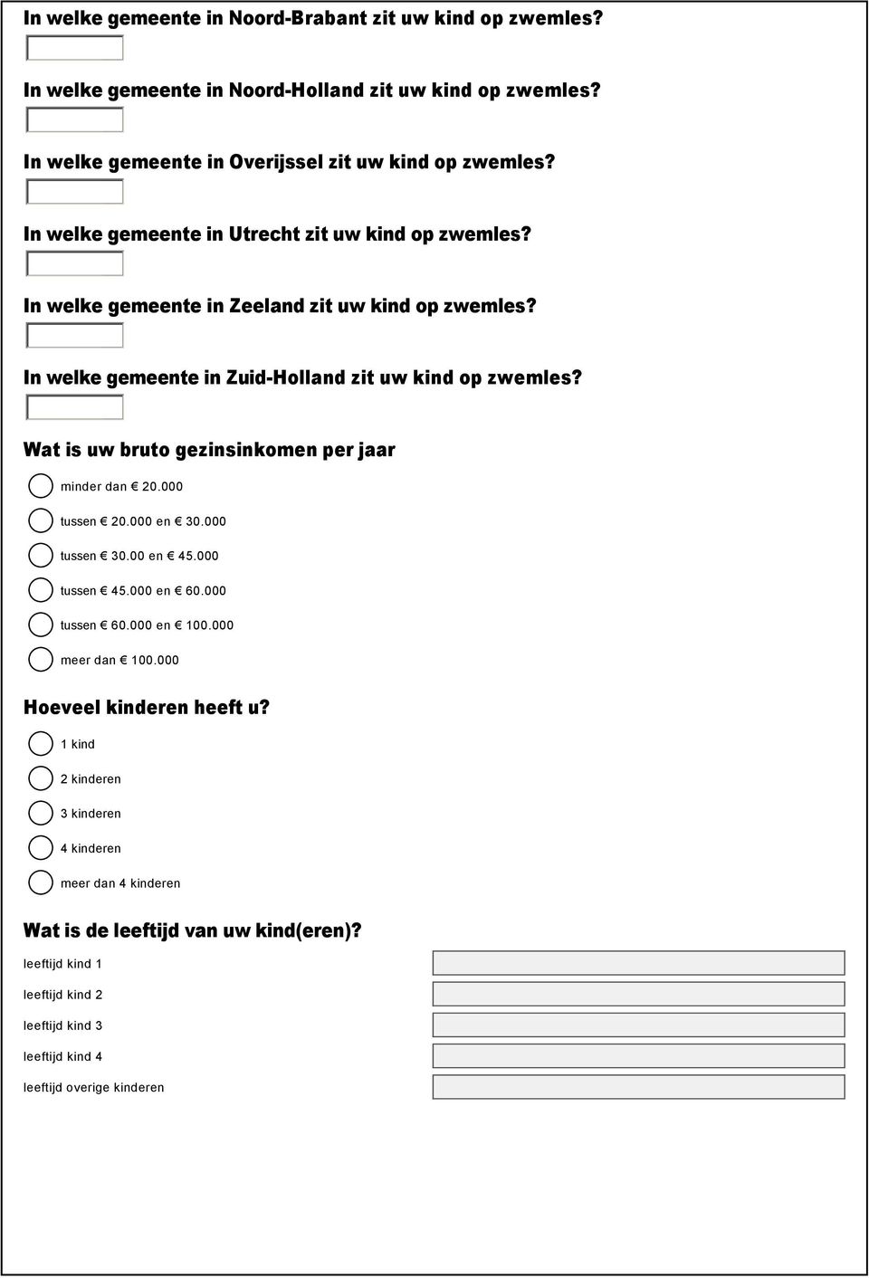 Wat is uw bruto gezinsinkomen per jaar minder dan 20.000 tussen 20.000 en 30.000 tussen 30.00 en 45.000 tussen 45.000 en 0.000 tussen 0.000 en 100.000 meer dan 100.