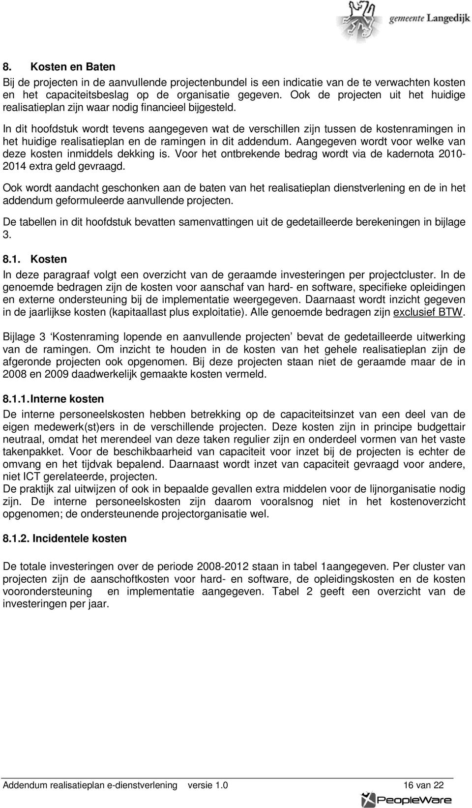 In dit hoofdstuk wordt tevens aangegeven wat de verschillen zijn tussen de kostenramingen in het huidige realisatieplan en de ramingen in dit addendum.