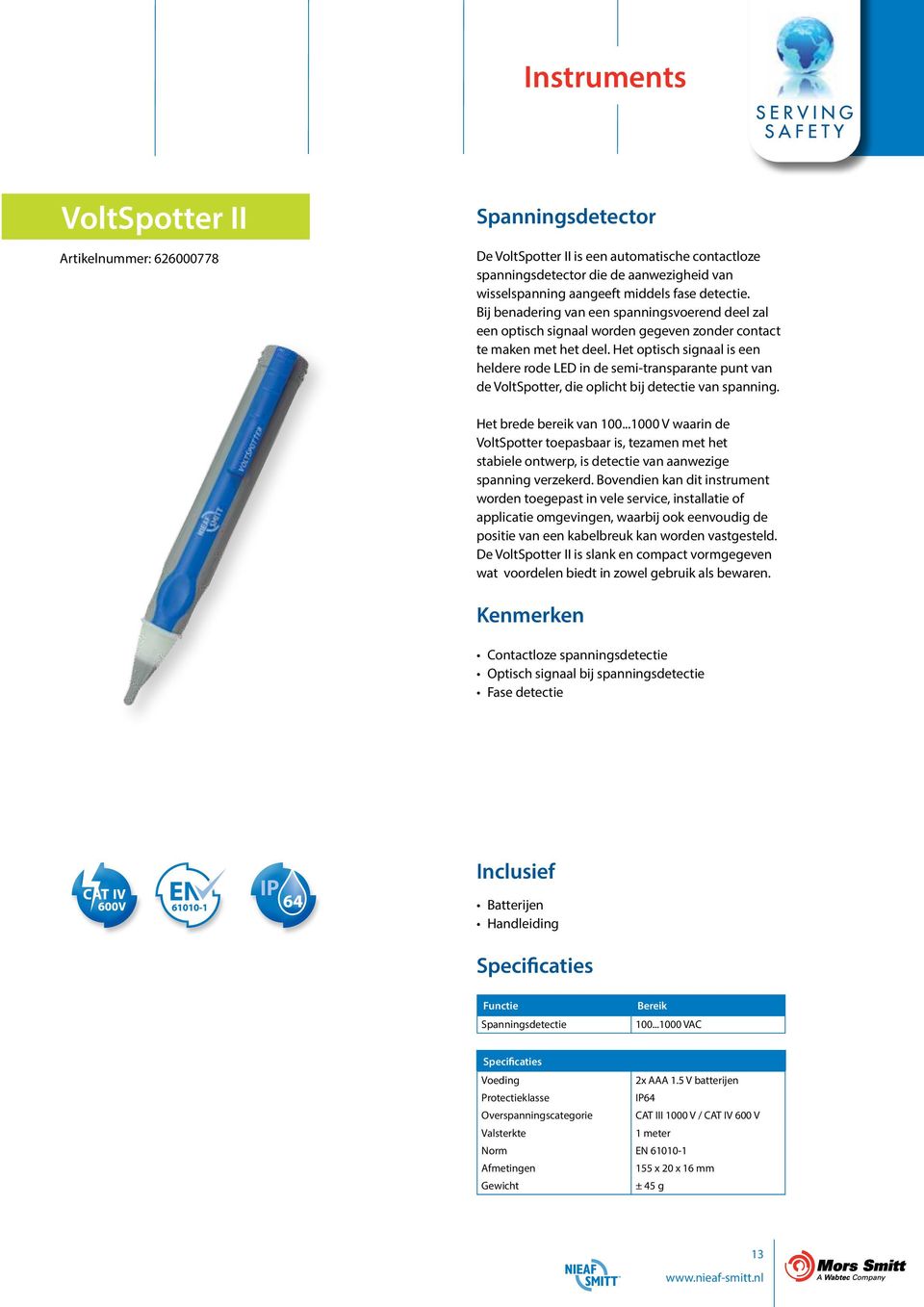 Het optisch signaal is een heldere rode LED in de semi-transparante punt van de VoltSpotter, die oplicht bij detectie van spanning. Het brede bereik van 100.