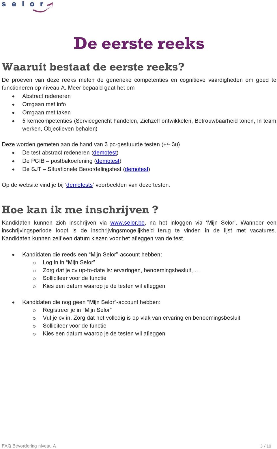 behalen) Deze worden gemeten aan de hand van 3 pc-gestuurde testen (+/- 3u) De test abstract redeneren (demotest) De PCIB postbakoefening (demotest) De SJT Situationele Beoordelingstest (demotest) Op