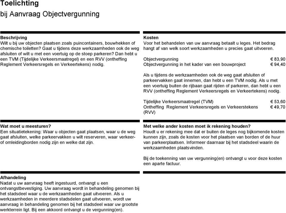 Dan hebt u een TVM (Tijdelijke Verkeersmaatregel) en een RVV (ontheffing Reglement Verkeersregels en Verkeertekens) nodig. Voor het behandelen van uw aanvraag betaalt u leges.