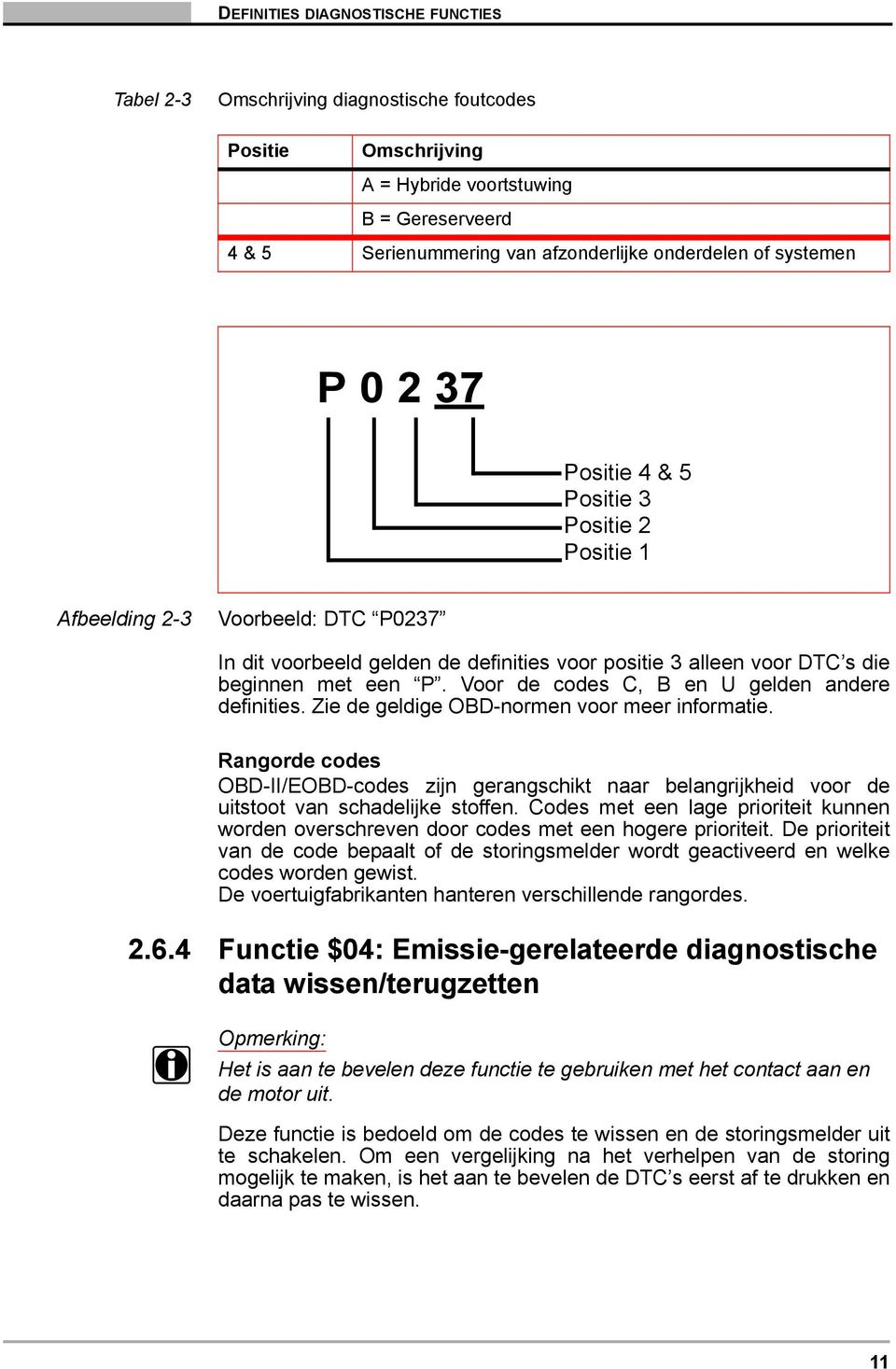 alleen voor DTC s die beginnen met een P. Voor de codes C, B en U gelden andere definities. Zie de geldige OBD-normen voor meer informatie.