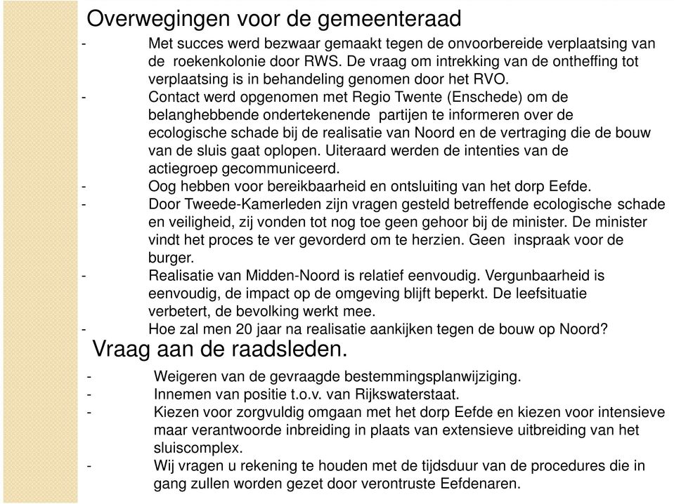 - Contact werd opgenomen met Regio Twente (Enschede) om de belanghebbende ondertekenende partijen te informeren over de ecologische schade bij de realisatie van Noord en de vertraging die de bouw van