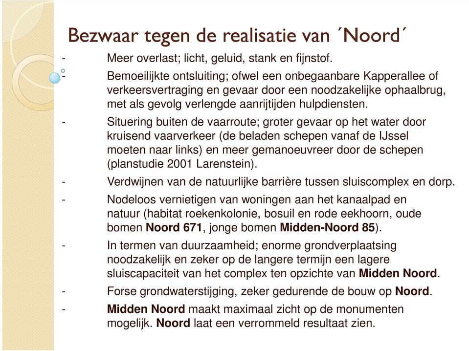 - Situering buiten de vaarroute; groter gevaar op het water door kruisend vaarverkeer (de beladen schepen vanaf de IJssel moeten naar links) en meer gemanoeuvreer door de schepen (planstudie 2001