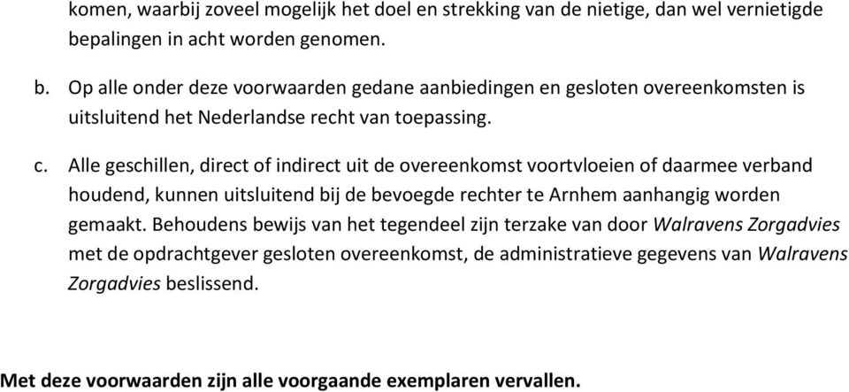 Alle geschillen, direct of indirect uit de overeenkomst voortvloeien of daarmee verband houdend, kunnen uitsluitend bij de bevoegde rechter te Arnhem aanhangig worden