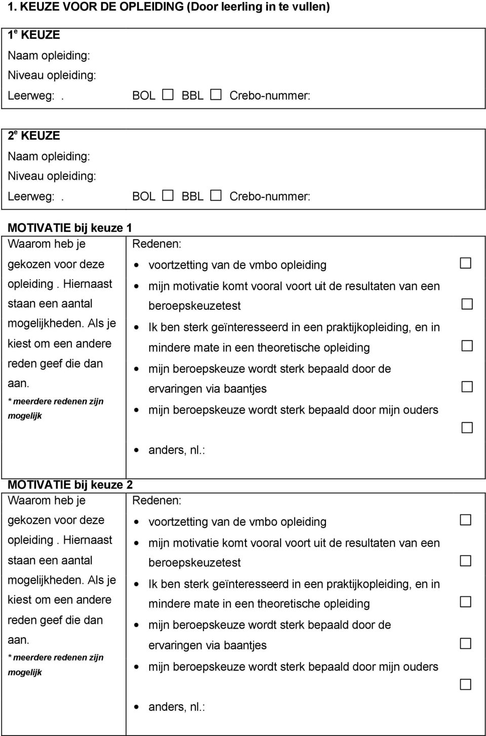 * meerdere redenen zijn mogelijk voortzetting van de vmbo opleiding mijn motivatie komt vooral voort uit de resultaten van een beroepskeuzetest Ik ben sterk geïnteresseerd in een praktijkopleiding,