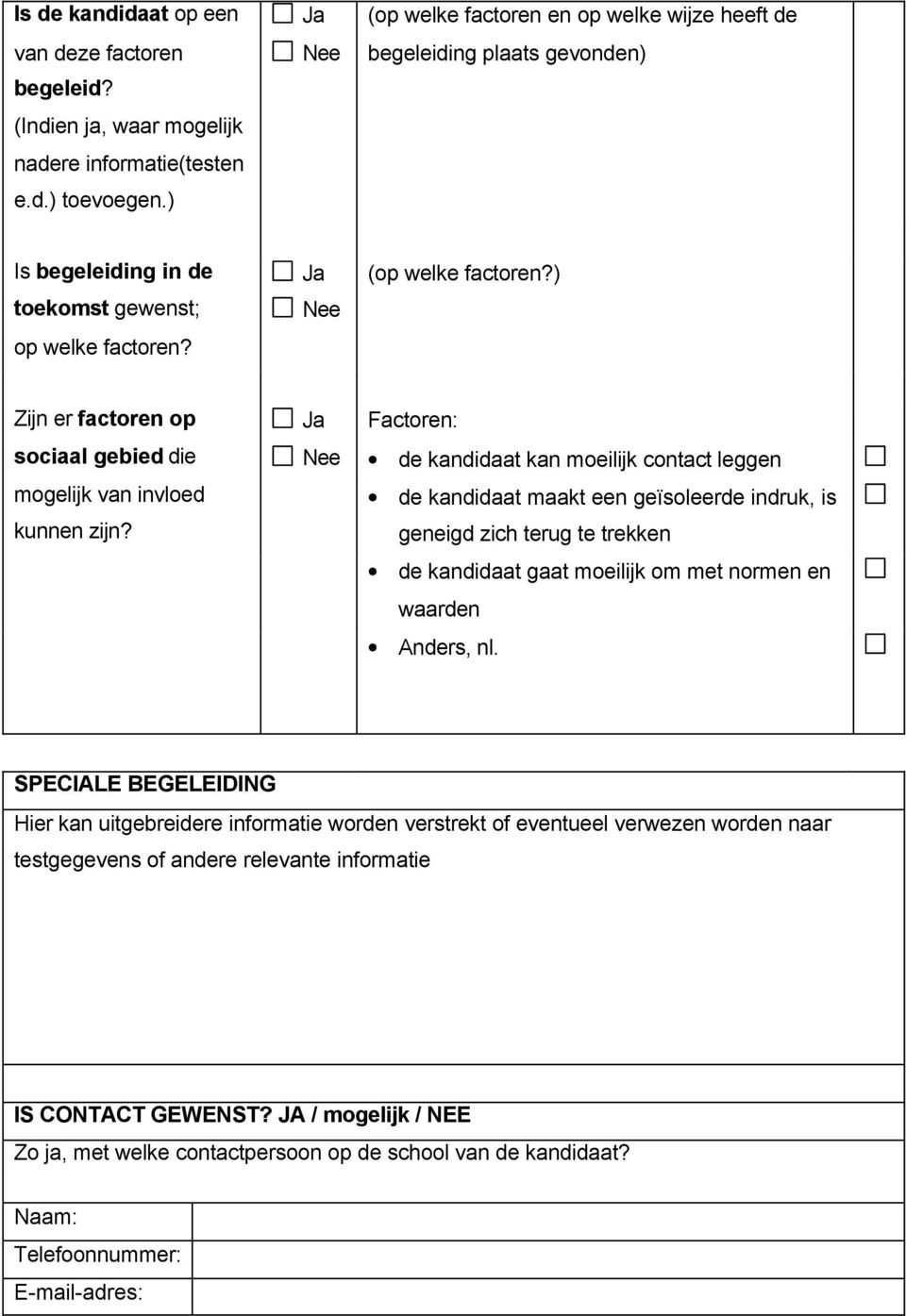 Factoren: de kandidaat kan moeilijk contact leggen de kandidaat maakt een geïsoleerde indruk, is geneigd zich terug te trekken de kandidaat gaat moeilijk om met normen en waarden Anders, nl.