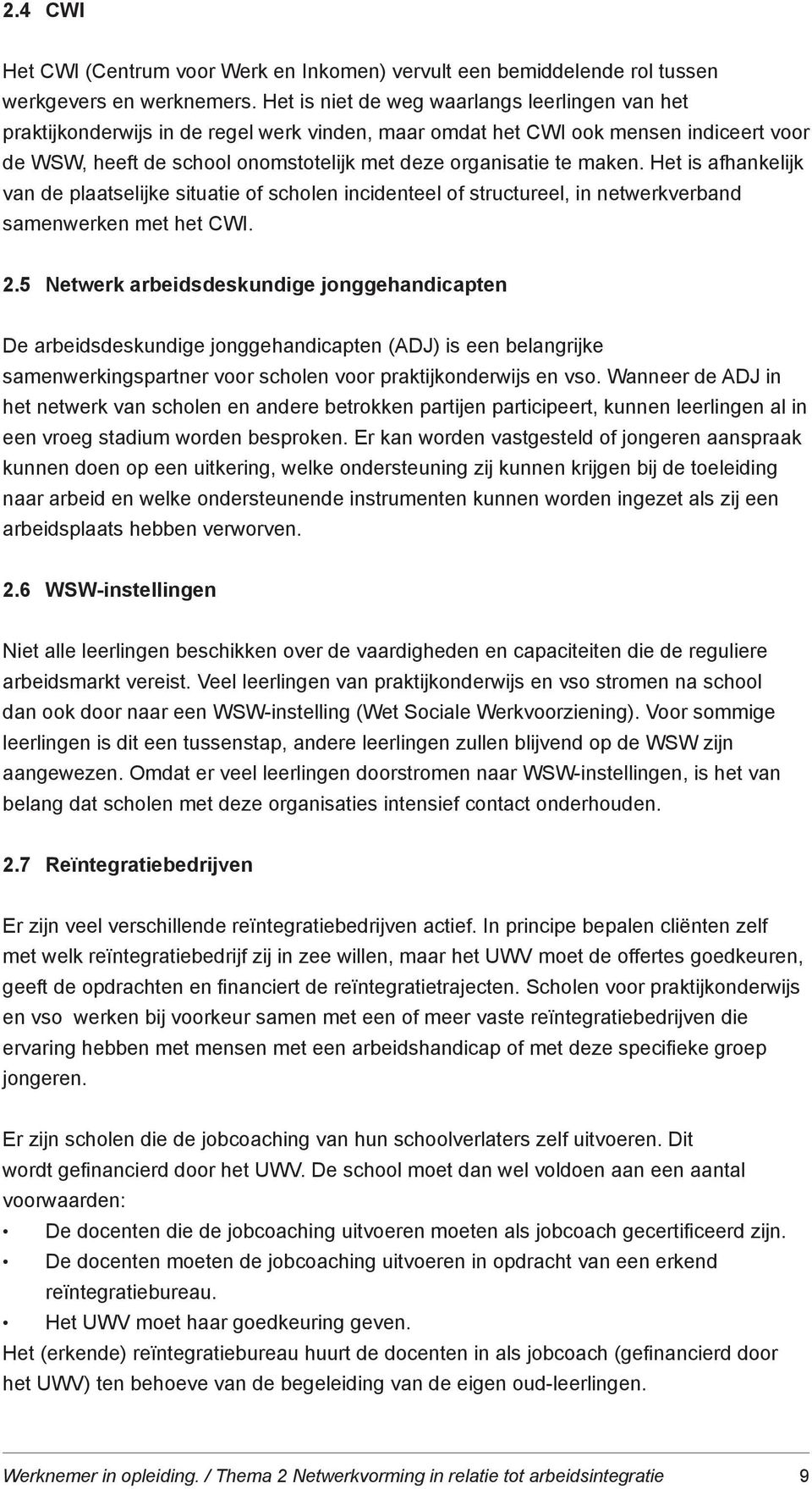 maken. Het is afhankelijk van de plaatselijke situatie of scholen incidenteel of structureel, in netwerkverband samenwerken met het CWI. 2.