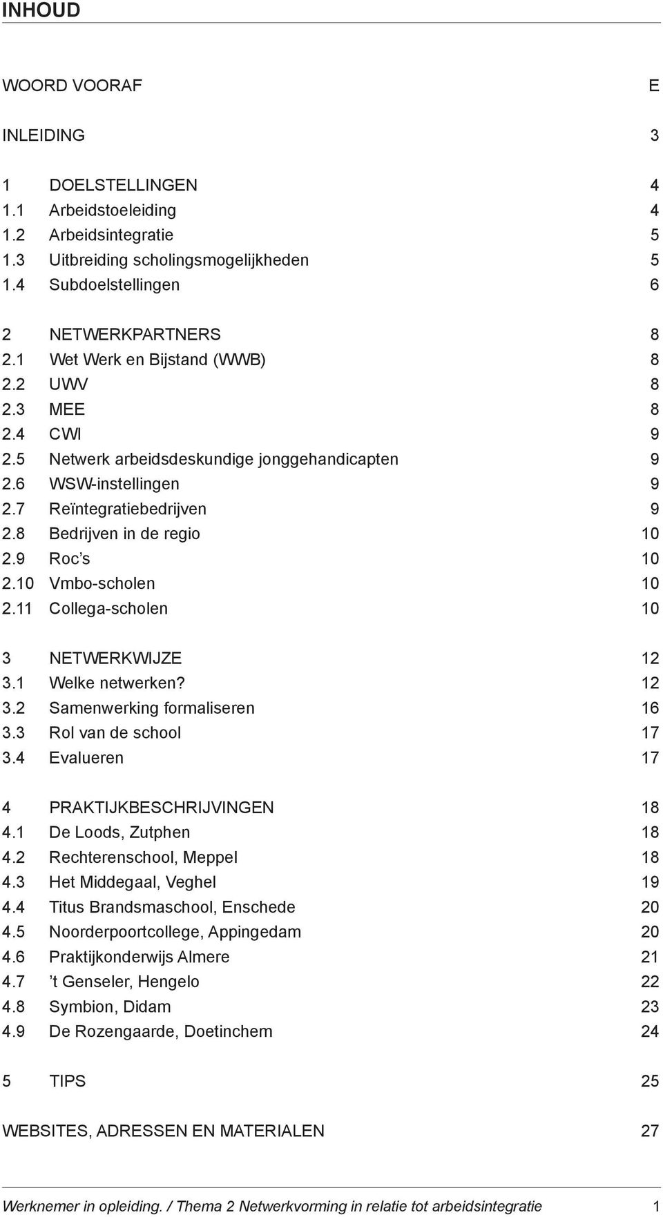 9 Roc s 10 2.10 Vmbo-scholen 10 2.11 Collega-scholen 10 3 NETWERKWIJZE 12 3.1 Welke netwerken? 12 3.2 Samenwerking formaliseren 16 3.3 Rol van de school 17 3.