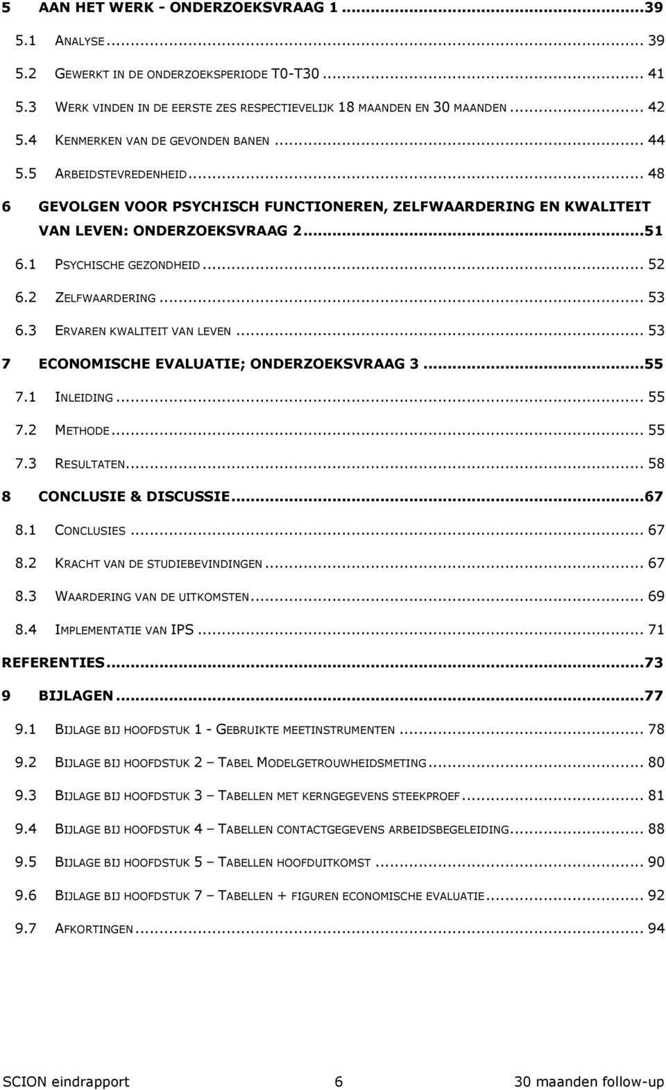 .. 52 6.2 ZELFWAARDERING... 53 6.3 ERVAREN KWALITEIT VAN LEVEN... 53 7 ECONOMISCHE EVALUATIE; ONDERZOEKSVRAAG 3... 55 7.1 INLEIDING... 55 7.2 METHODE... 55 7.3 RESULTATEN... 58 8 CONCLUSIE & DISCUSSIE.