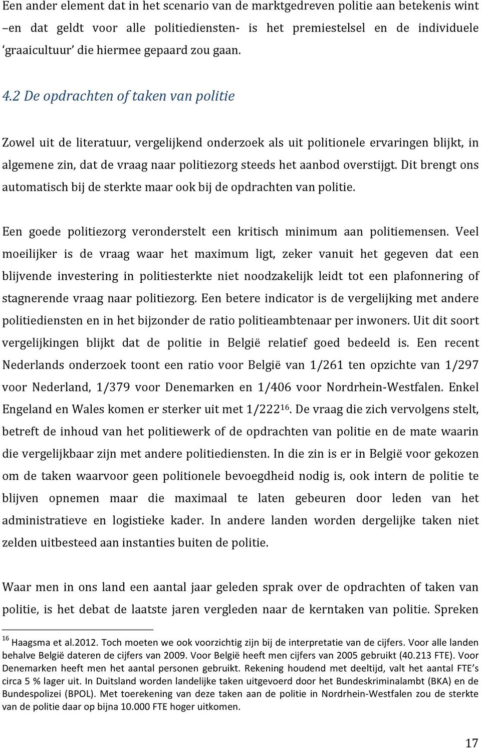 2 De opdrachten of taken van politie Zowel uit de literatuur, vergelijkend onderzoek als uit politionele ervaringen blijkt, in algemene zin, dat de vraag naar politiezorg steeds het aanbod overstijgt.