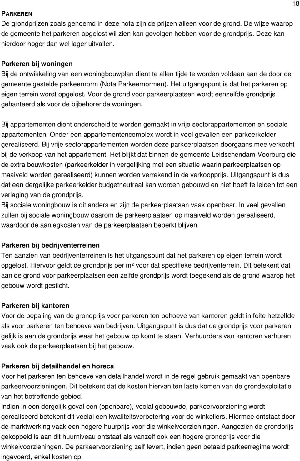 Parkeren bij woningen Bij de ontwikkeling van een woningbouwplan dient te allen tijde te worden voldaan aan de door de gemeente gestelde parkeernorm (Nota Parkeernormen).