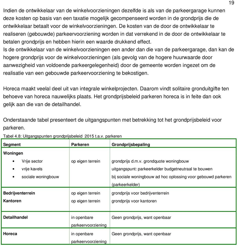 De kosten van de door de ontwikkelaar te realiseren (gebouwde) parkeervoorziening worden in dat verrekend in de door de ontwikkelaar te betalen grondprijs en hebben hierin een waarde drukkend effect.