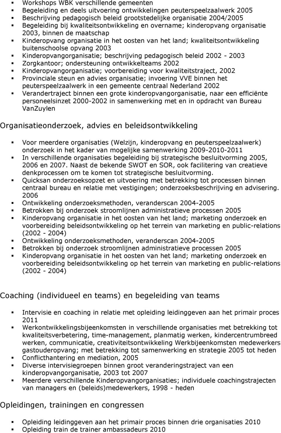 Kinderopvangorganisatie; beschrijving pedagogisch beleid 2002-2003 Zorgkantoor; ondersteuning ontwikkelteams 2002 Kinderopvangorganisatie; voorbereiding voor kwaliteitstraject, 2002 Provinciale steun