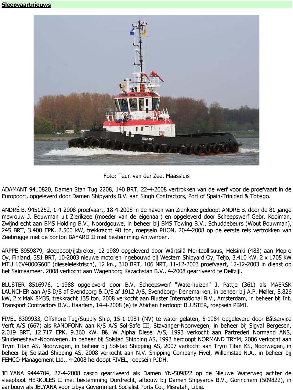 Bouwman uit Zierikzee (moeder van de eigenaar) en opgeleverd door Scheepswerf Gebr. Kooiman, Zwijndrecht aan BMS Holding B.V., Noordgouwe, in beheer bij BMS Towing B.V., Schuddebeurs (Wout Bouwman), 245 BRT, 3.