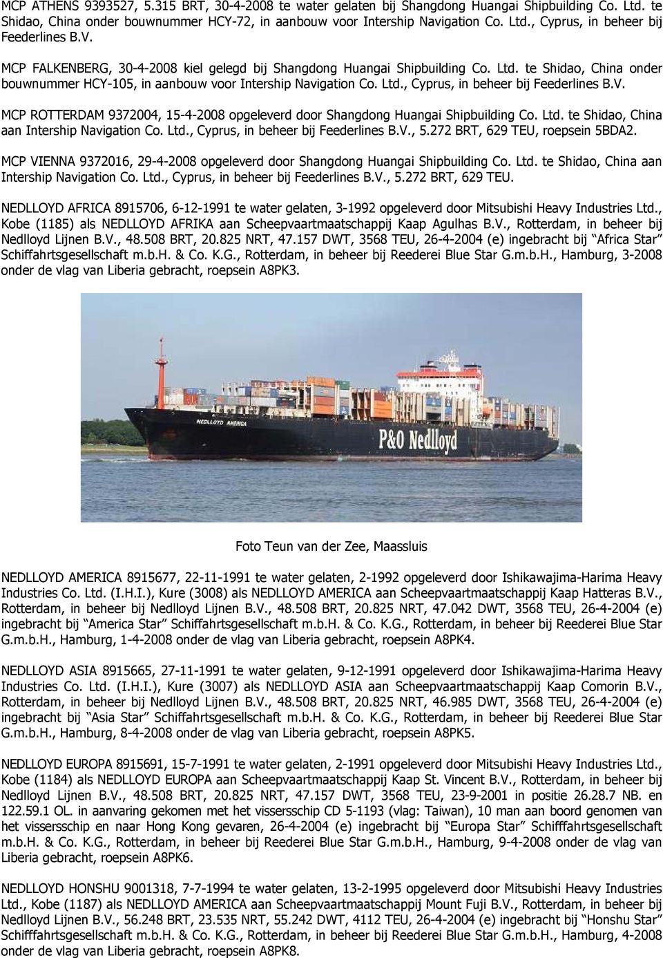 V. MCP ROTTERDAM 9372004, 15-4-2008 opgeleverd door Shangdong Huangai Shipbuilding Co. Ltd. te Shidao, China aan Intership Navigation Co. Ltd., Cyprus, in beheer bij Feederlines B.V., 5.