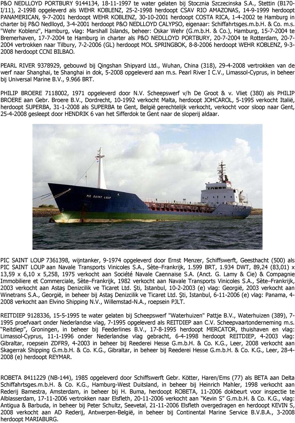 1-4-2002 te Hamburg in charter bij P&O Nedlloyd, 3-4-2001 herdoopt P&O NEDLLOYD CALYPSO, eigenaar: Schiffahrtsges.m.b.H. & Co. m.s. "Wehr Koblenz", Hamburg, vlag: Marshall Islands, beheer: Oskar Wehr (G.