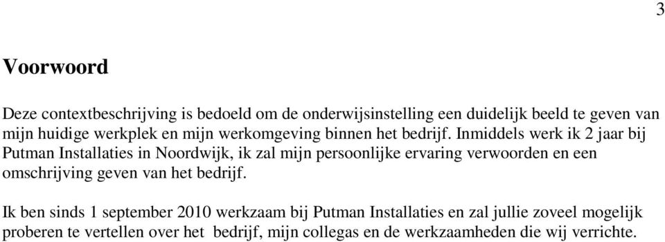 Inmiddels werk ik 2 jaar bij Putman Installaties in Noordwijk, ik zal mijn persoonlijke ervaring verwoorden en een