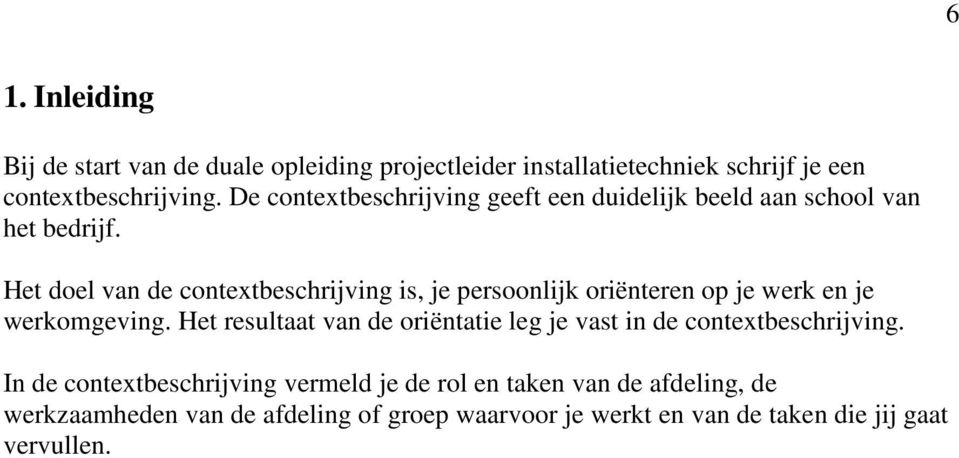 Het doel van de contextbeschrijving is, je persoonlijk oriënteren op je werk en je werkomgeving.