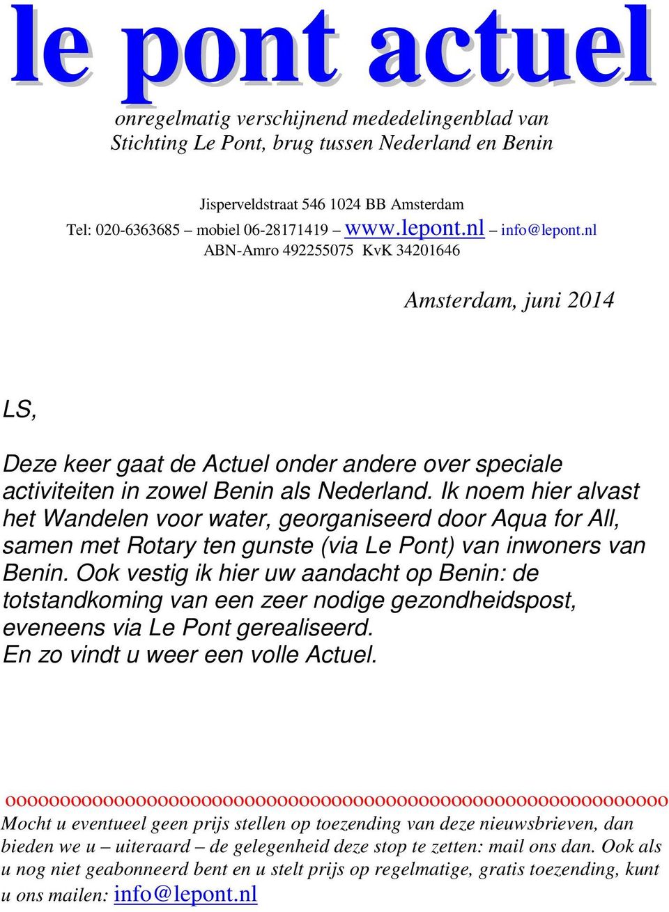 Ik noem hier alvast het Wandelen voor water, georganiseerd door Aqua for All, samen met Rotary ten gunste (via Le Pont) van inwoners van Benin.