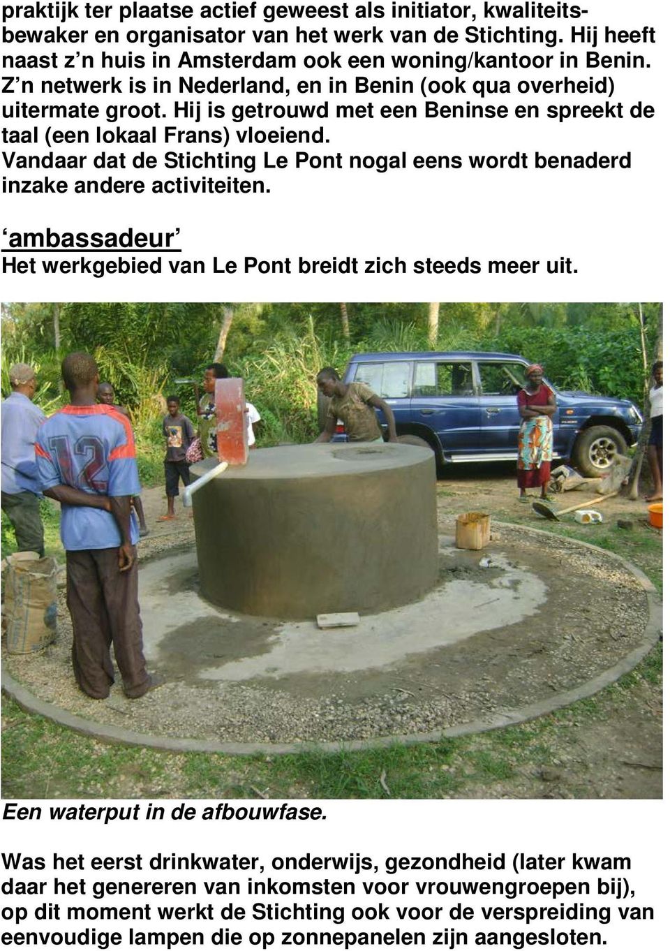 Vandaar dat de Stichting Le Pont nogal eens wordt benaderd inzake andere activiteiten. ambassadeur Het werkgebied van Le Pont breidt zich steeds meer uit. Een waterput in de afbouwfase.