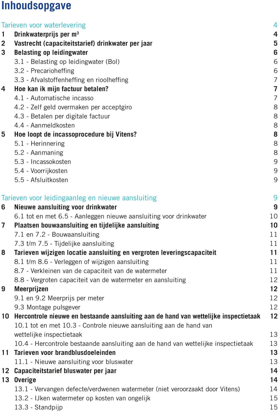 3 - Betalen per digitale factuur 8 4.4 - Aanmeldkosten 8 5 Hoe loopt de incassoprocedure bij Vitens? 8 5.1 - Herinnering 8 5.2 - Aanmaning 8 5.3 - Incassokosten 9 5.4 - Voorrijkosten 9 5.