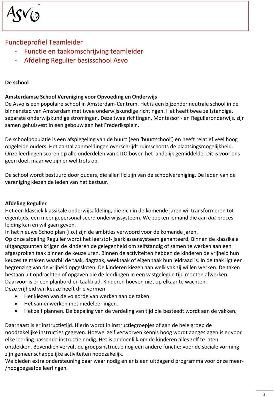 Het heeft twee zelfstandige, separate onderwijskundige stromingen. Deze twee richtingen, Montessori- en Regulieronderwijs, zijn samen gehuisvest in een gebouw aan het Frederiksplein.