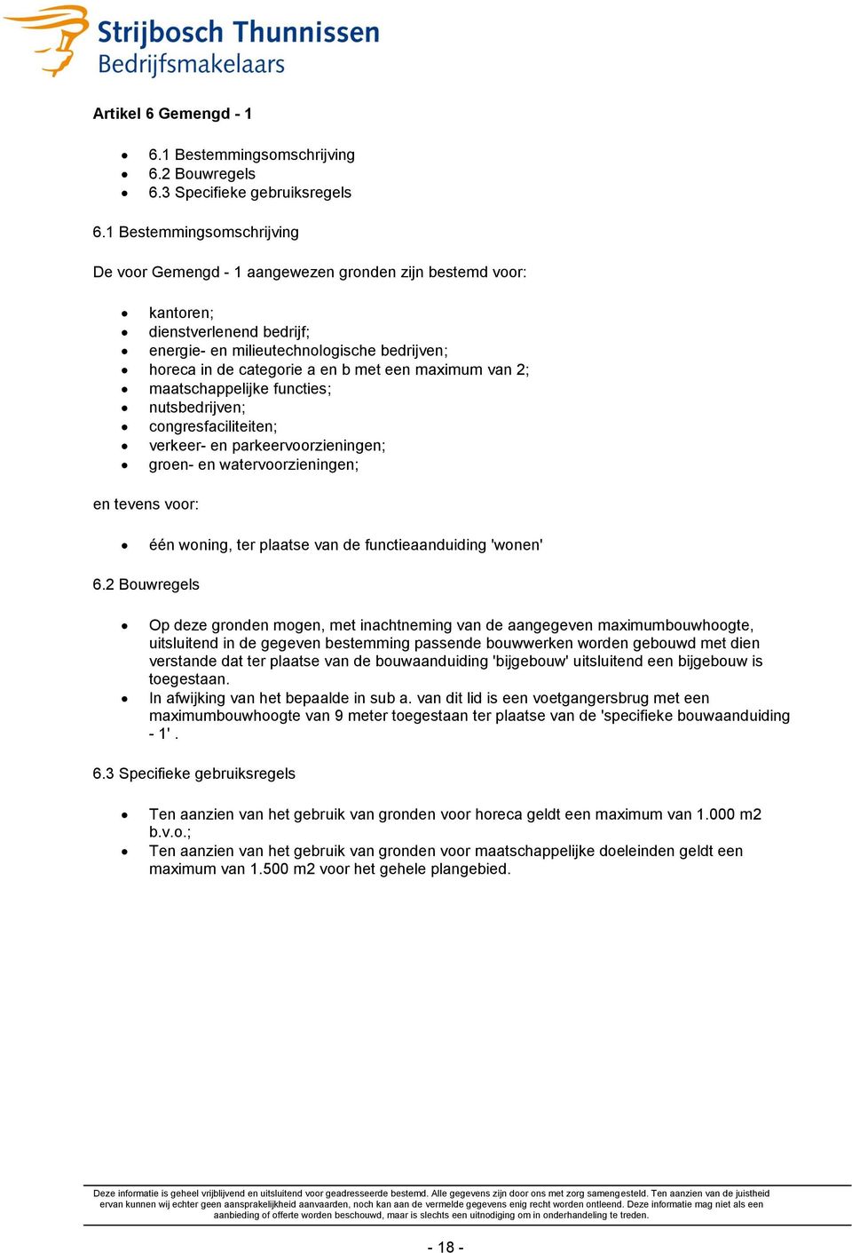 een maximum van 2; maatschappelijke functies; nutsbedrijven; congresfaciliteiten; verkeer- en parkeervoorzieningen; groen- en watervoorzieningen; en tevens voor: één woning, ter plaatse van de