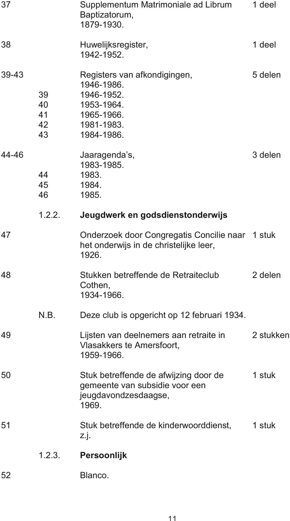 2. Jeugdwerk en godsdienstonderwijs 47 Onderzoek door Congregatis Concilie naar het onderwijs in de christelijke leer, 1926. 48 Stukken betreffende de Retraiteclub Cothen, 1934-1966. 2 delen N.B.