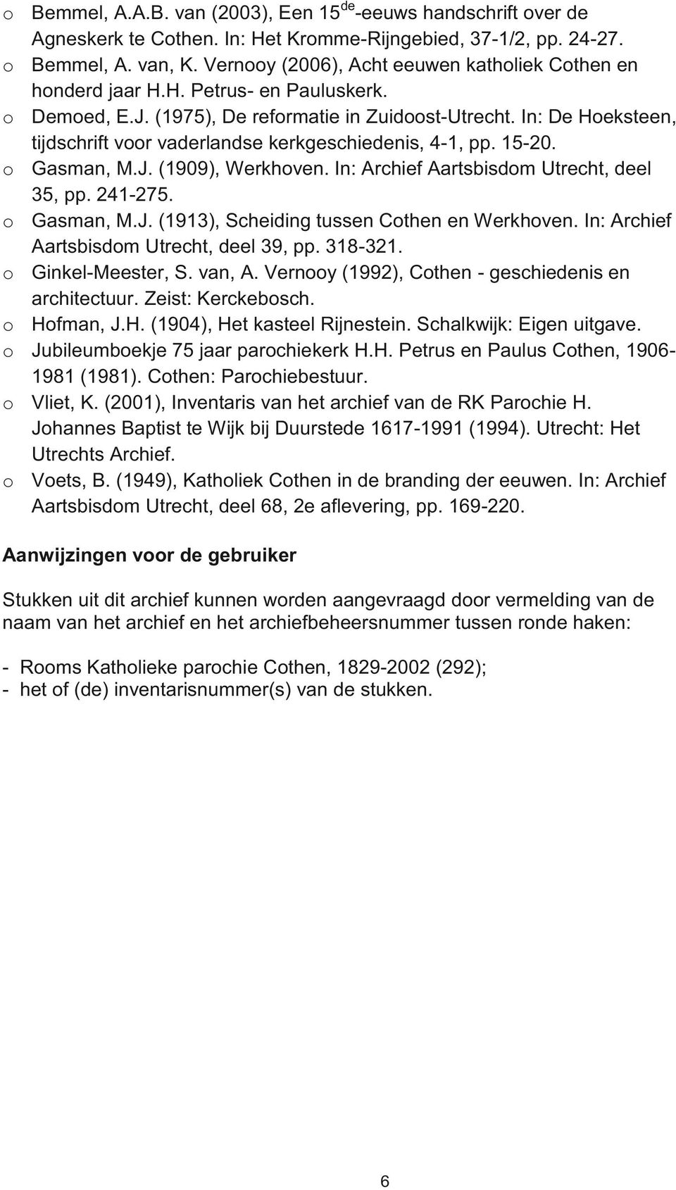 In: De Hoeksteen, tijdschrift voor vaderlandse kerkgeschiedenis, 4-1, pp. 15-20. o Gasman, M.J. (1909), Werkhoven. In: Archief Aartsbisdom Utrecht, deel 35, pp. 241-275. o Gasman, M.J. (1913), Scheiding tussen Cothen en Werkhoven.