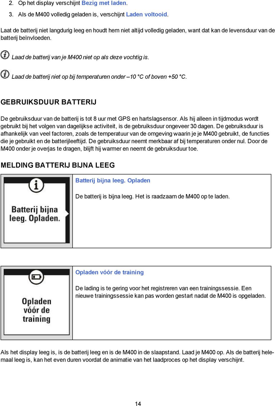 Laad de batterij niet op bij temperaturen onder 10 C of boven +50 C. GEBRUIKSDUUR BATTERIJ De gebruiksduur van de batterij is tot 8 uur met GPS en hartslagsensor.