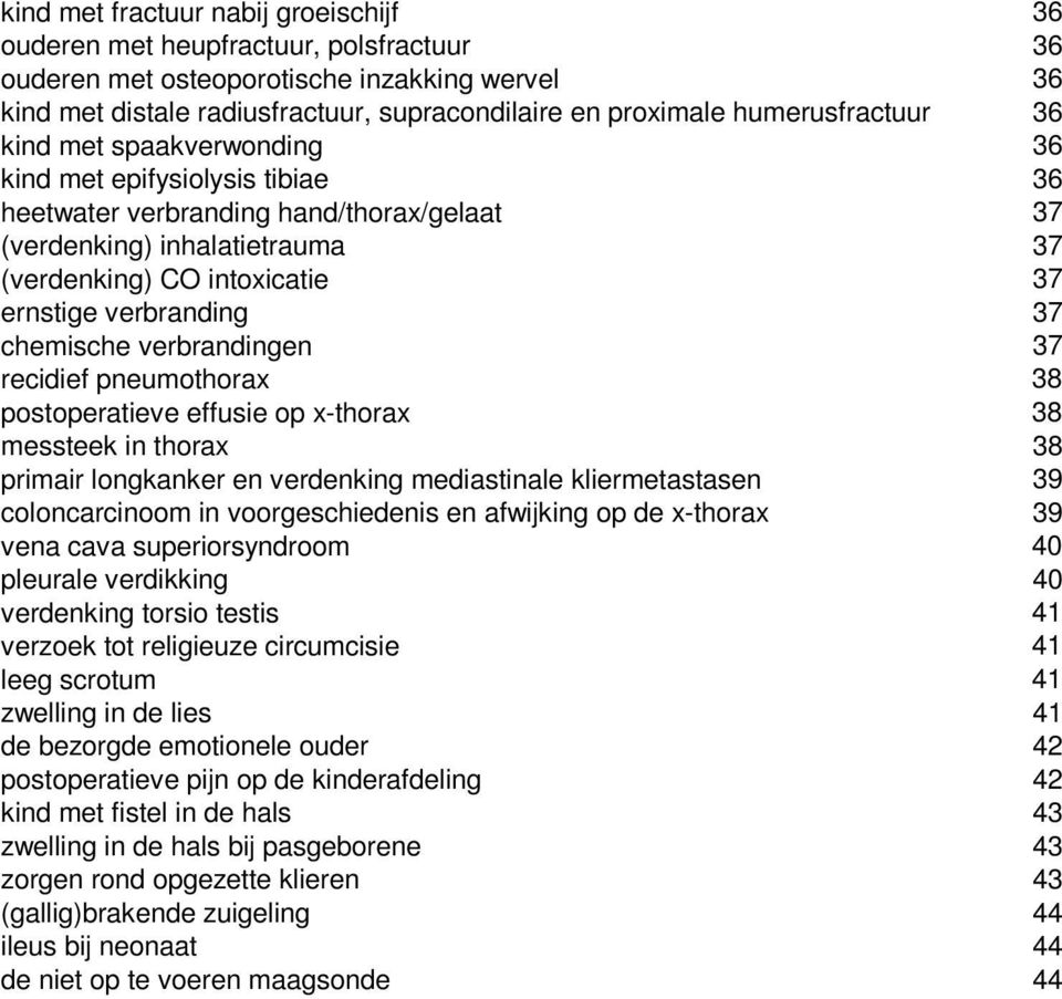 verbranding 37 chemische verbrandingen 37 recidief pneumothorax 38 postoperatieve effusie op x-thorax 38 messteek in thorax 38 primair longkanker en verdenking mediastinale kliermetastasen 39