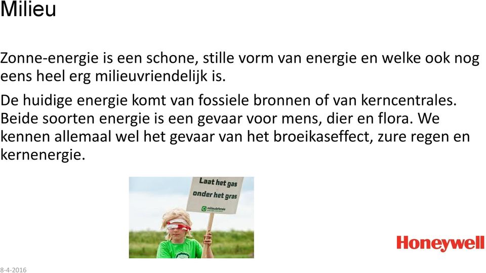 De huidige energie komt van fossiele bronnen of van kerncentrales.