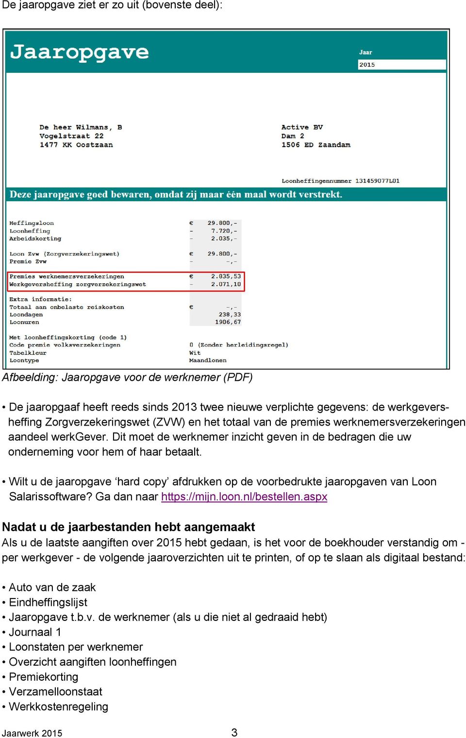 Wilt u de jaaropgave hard copy afdrukken op de voorbedrukte jaaropgaven van Loon Salarissoftware? Ga dan naar https://mijn.loon.nl/bestellen.