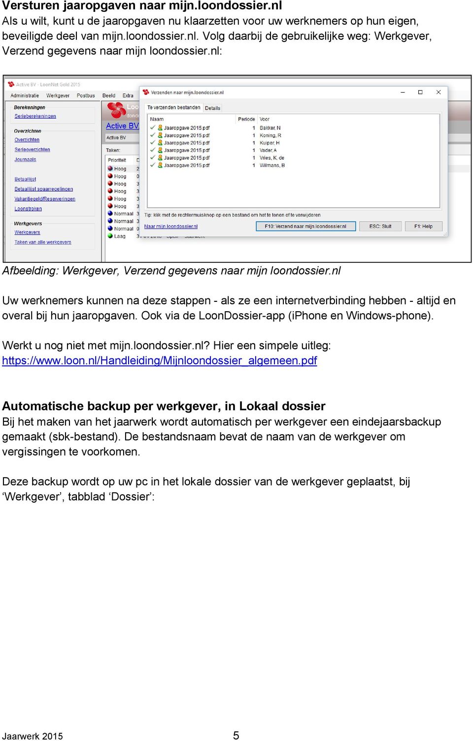Ook via de LoonDossier-app (iphone en Windows-phone). Werkt u nog niet met mijn.loondossier.nl? Hier een simpele uitleg: https://www.loon.nl/handleiding/mijnloondossier_algemeen.