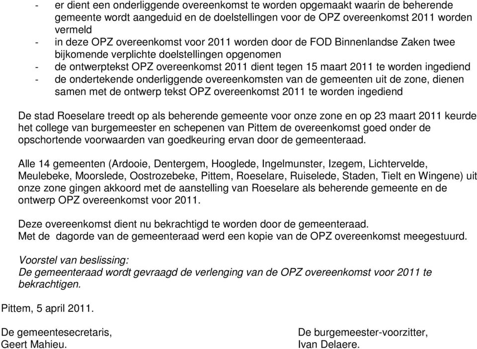 ondertekende onderliggende overeenkomsten van de gemeenten uit de zone, dienen samen met de ontwerp tekst OPZ overeenkomst 2011 te worden ingediend De stad Roeselare treedt op als beherende gemeente