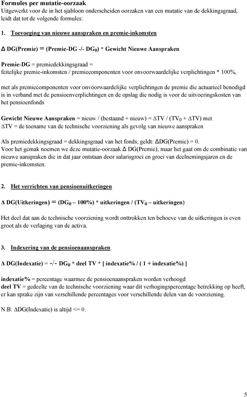 onvoorwaardelijke verplichtingen * %, met als premiecomponenten voor onvoorwaardelijke verplichtingen de premie die actuarieel benodigd is in verband met de pensioenverplichtingen en de opslag die