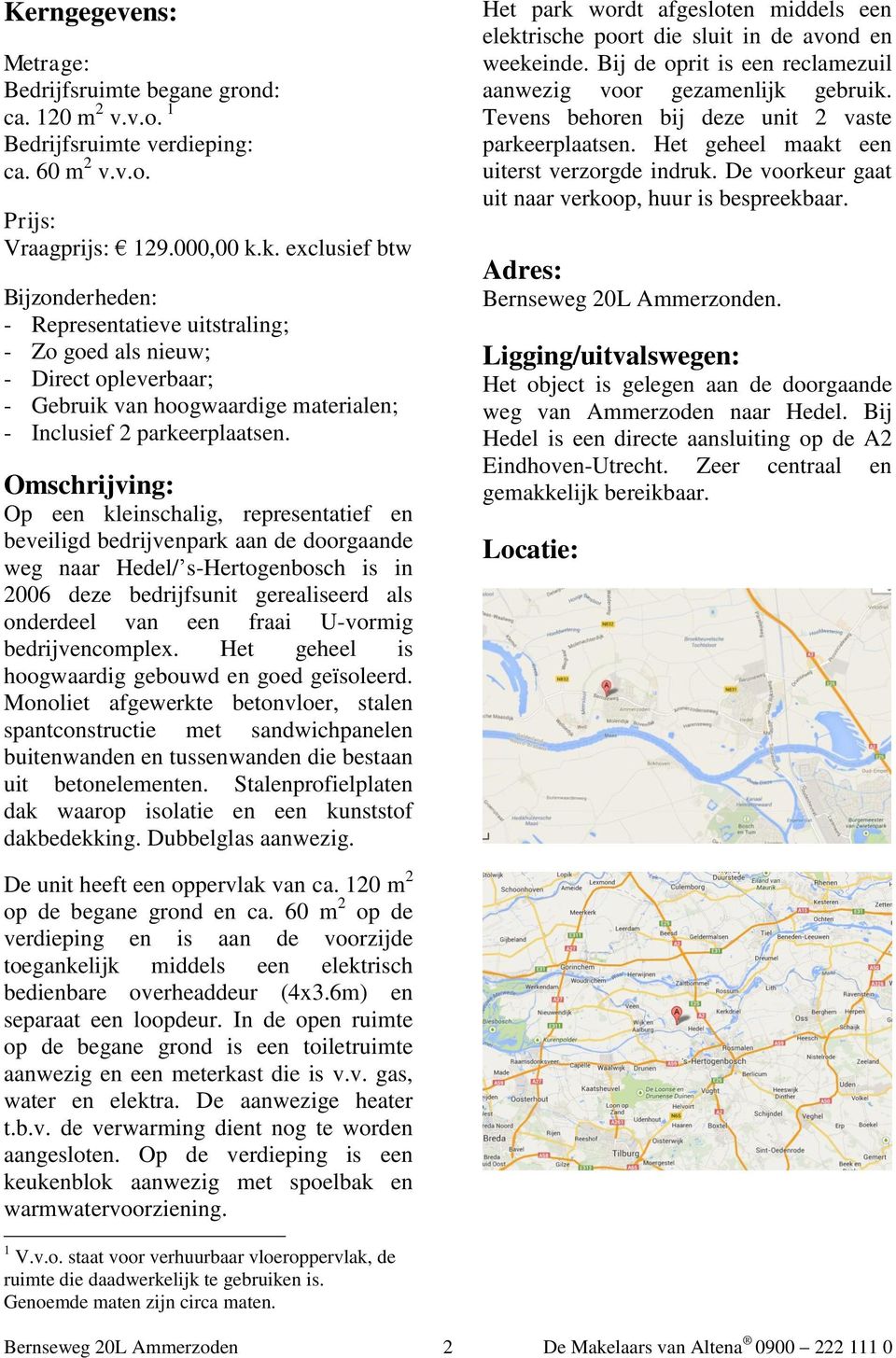 Omschrijving: Op een kleinschalig, representatief en beveiligd bedrijvenpark aan de doorgaande weg naar Hedel/ s-hertogenbosch is in 2006 deze bedrijfsunit gerealiseerd als onderdeel van een fraai