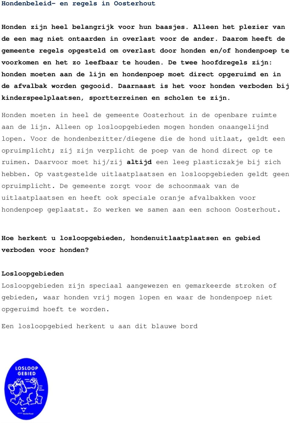 De twee hoofdregels zijn: honden moeten aan de lijn en hondenpoep moet direct opgeruimd en in de afvalbak worden gegooid.