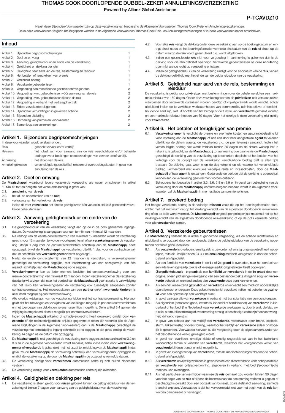 De in deze voorwaarden vetgedrukte begrippen worden in de Algemene Voorwaarden Thomas Cook Reis- en Annuleringsverzekeringen of in deze voorwaarden nader omschreven. Inhoud Artikel 1.