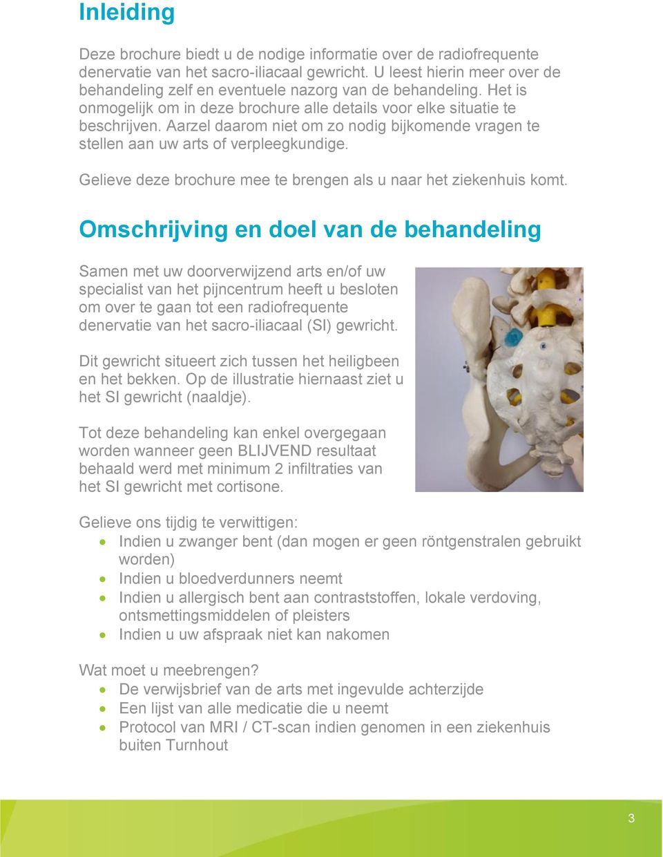 Aarzel daarom niet om zo nodig bijkomende vragen te stellen aan uw arts of verpleegkundige. Gelieve deze brochure mee te brengen als u naar het ziekenhuis komt.