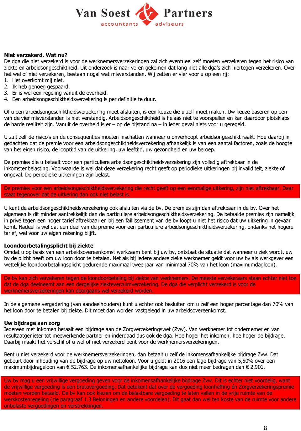 Het overkomt mij niet. 2. Ik heb genoeg gespaard. 3. Er is wel een regeling vanuit de overheid. 4. Een arbeidsongeschiktheidsverzekering is per definitie te duur.